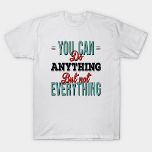 You Can Do Anything But Not Everything T-Shirt